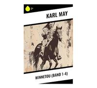 Winnetou (Band 1-4): Prärie-Abenteuer um Old Shatterhand, Blutsbrüderschaft und Friedensideal im Wilden Westen des 19. Jahrhunderts