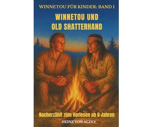 Winnetou für Kinder: Band 1 - Winnetou und Old Shatterhand: Nacherzählt zum Vorlesen ab 6 Jahren