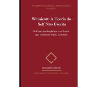Winnicott: A Teoria do Self Não Escrita: Os Conceitos Implícitos e os Textos que Winnicott Nunca Concluiu (As Obras Inacabadas da Psicanálise)