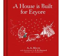 Winnie-the-Pooh: A House is Built for Eeyore: Special Edition of the Original Illustrated Story by A.A.Milne with E.H.Shepard’s Iconic Decorations. Collect the Range.