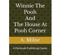 Winnie The Pooh and The House At Pooh Corner: A Plenitude Publishing Classic
