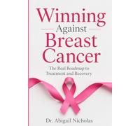 Winning Against Breast Cancer: The Real Roadmap to Treatment and Recovery