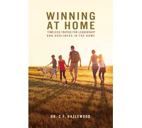 Winning at Home: Timeless Truths for Leadership and Godliness in the Home