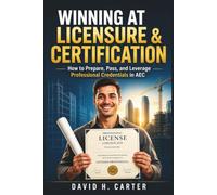Winning at Licensure & Certification: How to Prepare, Pass, and Leverage Professional Credentials in AEC: 13 (AEC Career Blueprint)