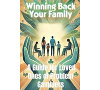 Winning Back Your Family: A Guide for Loved Ones of Problem Gamblers: Family Support for Addiction (The Gambling Recovery Series)