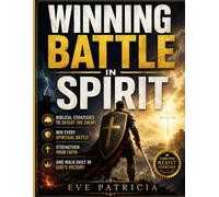 WINNING BATTLE IN SPIRIT: Biblical Strategies to Defeat the Enemy, Win Every Spiritual Battle, Strengthen Your Faith, and Walk Daily in God's Victory
