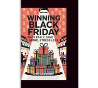 WINNING BLACK FRIDAY: Shop Early, Save More, Stress Less (A Motivational Guide to Smarter Planning and Bigger Savings)