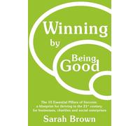 Winning by Being Good: The 15 Essential Pillars of Success: a blueprint for thriving in the 21st century for businesses, charities and social enterprises