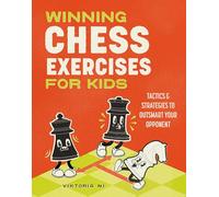 Winning Chess Exercises for Kids: Tactics and Strategies to Outsmart Your Opponent