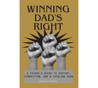 WINNING DAD’S RIGHTS: A Father’s Guide to Custody, Connection, and a Lifelong Bond