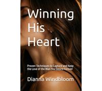 Winning His Heart: Proven Techniques to Capture and Keep the Love of the Man You Desire Forever