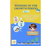 Winning in the Growth Period: Essential Nutrition, Exercise & Sleep Guide for Children's Optimal Growth and Development, Volume 1