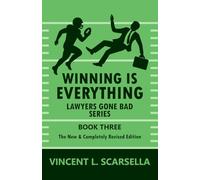 Winning Is Everything: Lawyers Gone Bad Series: Book Three - The New & Completely Revised Edition (Lawyers Gone Bad - The New & Completely Revised Editions)