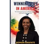 Winning Life In America: The Inspiring Journey of an Ethiopian orphan to achieving the American dream