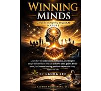 Winning Minds: Understanding Human Nature: Learn how to understand, influence, and inspire people effectively so you can achieve your goals, build ... positive impact in every aspect of life.