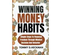 Winning Money Habits: Simple Steps to Financial Freedom Through Mindset, Decision and Behavior
