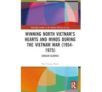 Winning North Vietnam’s Hearts and Minds during the Vietnam War (1954-1975): Chosen Glories (Routledge Studies in the Modern History of Asia)