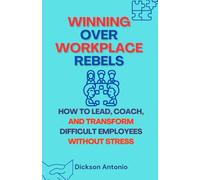 Winning Over Workplace Rebels: How to Lead, Coach, and Transform Difficult Employees Without Stress