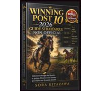 WINNING POST 10 2026 GUIDE STRATÉGIQUE NON OFFICIAL: Maîtrisez l’élevage des lignées, la gestion d’écurie et les courses pour bâtir une dynastie durable