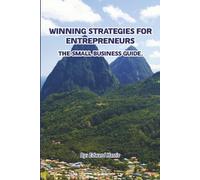 WINNING STRATEGIES FOR ENTREPRENEURS THE SMALL BUSINESS GUIDE: Faith, Vision, & Global Impact