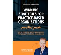 WINNING STRATEGIES FOR PRACTICE-BASED ORGANIZATIONS: How to structure, develop, and lead high-performing professional organizations
