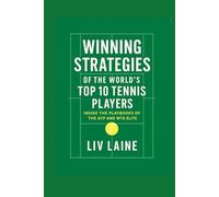 Winning Strategies of the World’s Top 10 Tennis Players: Inside the Playbooks of the ATP and WTA Elite (Championship Tennis Strategy Series)