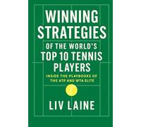 Winning Strategies of the World’s Top 10 Tennis Players: Inside the Playbooks of the ATP and WTA Elite: 7 (Championship Tennis Strategy Series)