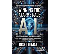 Winning the AI Arms Race: Defeating China and Russia, Re-establishing American Superpower for Global Prosperity and the Greater Good with Artificial ... and Information Science and Technology)