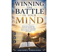 Winning the Battle in Your Mind: Break Toxic Thinking, Overcome Anxiety, and Renew Your Mind Through Daily Scripture, Reflection, and Prayer (The Transformation Line)