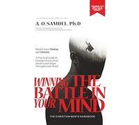 WINNING THE BATTLE IN YOUR MIND: Master Your Thinking and Emotions: A Christian Man’s Practical Guide to Overcoming Anxiety, Negative Thoughts, and Anger Through God’s Word: 1