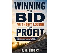 Winning the Bid Without Losing the Profit: The Roofing Contractor's Guide to Pricing Every Job with Confidence