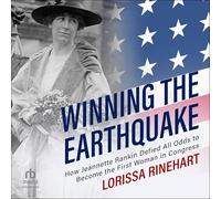 Winning the Earthquake: How Jeannette Rankin Defied All Odds to Become the First Woman in Congress
