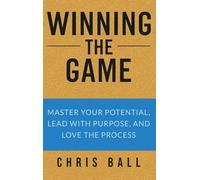 Winning The Game: Build Self-Discipline, Beat Procrastination, and Achieve Meaningful Success in Work and Life