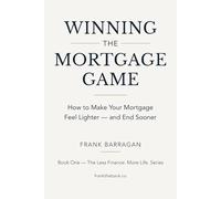 Winning the Mortgage Game: How to Make Your Mortgage Feel Lighter and End Sooner