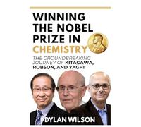 Winning the Nobel Prize in Chemistry: The Groundbreaking Journey of Kitagawa, Robson, and Yaghi: How Three Visionary Chemists Transformed Modern Science & Opened New Frontiers in Energy, Environment