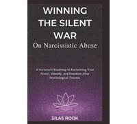 WINNING THE SILENT WAR ON NARCISSISTIC ABUSE: A Survivor Roadmap to Reclaiming Your Power, Identity and Freedom After Psychological Trauma