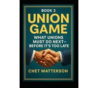 Winning The Union Game: What Unions Must Do Next - Before It’s Too Late (Chet Matterson's Total Managment Series)