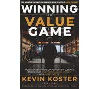 Winning the Value Game: How Business Owners Can Fight Off the Vultures and Discover True Freedom, Maximum Value, and a Regret-Free Exit