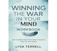 Winning The War In Your Mind Workbook: How to Break Free from Toxic Thoughts and Live with Peace