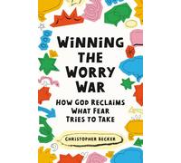 Winning the Worry War: How God Reclaims What Fear Tries to Take