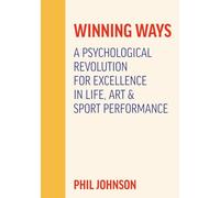 Winning Ways: A Psychological Revolution for Excellence in Life Art and Sport Performance