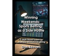 Winning Weekends: Sports Betting as a Side Hustle: A Math-Based System for Profitable Weekend Wagering: 2 (Winning Weekend Side Hustles)