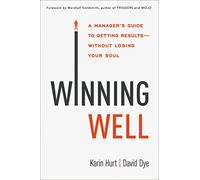 Winning Well: A Manager’s Guide to Getting Results---Without Losing Your Soul