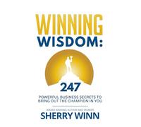 Winning Wisdom: 247 Powerful Business Secrets to Bring out the Champion in You