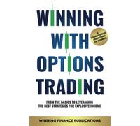 Winning With Options Trading: From The Basics To Leveraging The Best Strategies For Explosive Income - A Straightforward Crash Course For Beginners