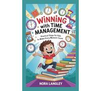 Winning with Time Management: Practical Steps for Kids to Make Every Moment Count