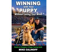 WINNING with Your PUPPY -- Without Losing Your Mind: Rookie to Champion: A Puppy Training Guide