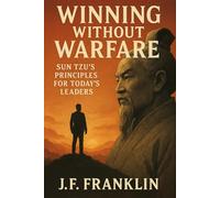 WINNING WITHOUT WARFARE: Sun Tzu's Principles for Today's Leaders