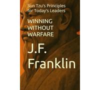 WINNING WITHOUT WARFARE: Sun Tzu's Principles for Today's Leaders