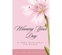 WINNING YOUR DAY 52-Week Devotional for Women: Arising Daily Into Victory, Healing, Purpose, and Faith